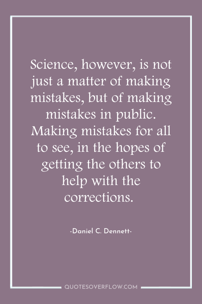 Science, however, is not just a matter of making mistakes,...