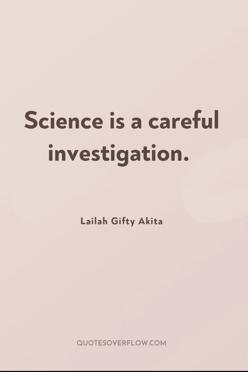 Science is a careful investigation. 