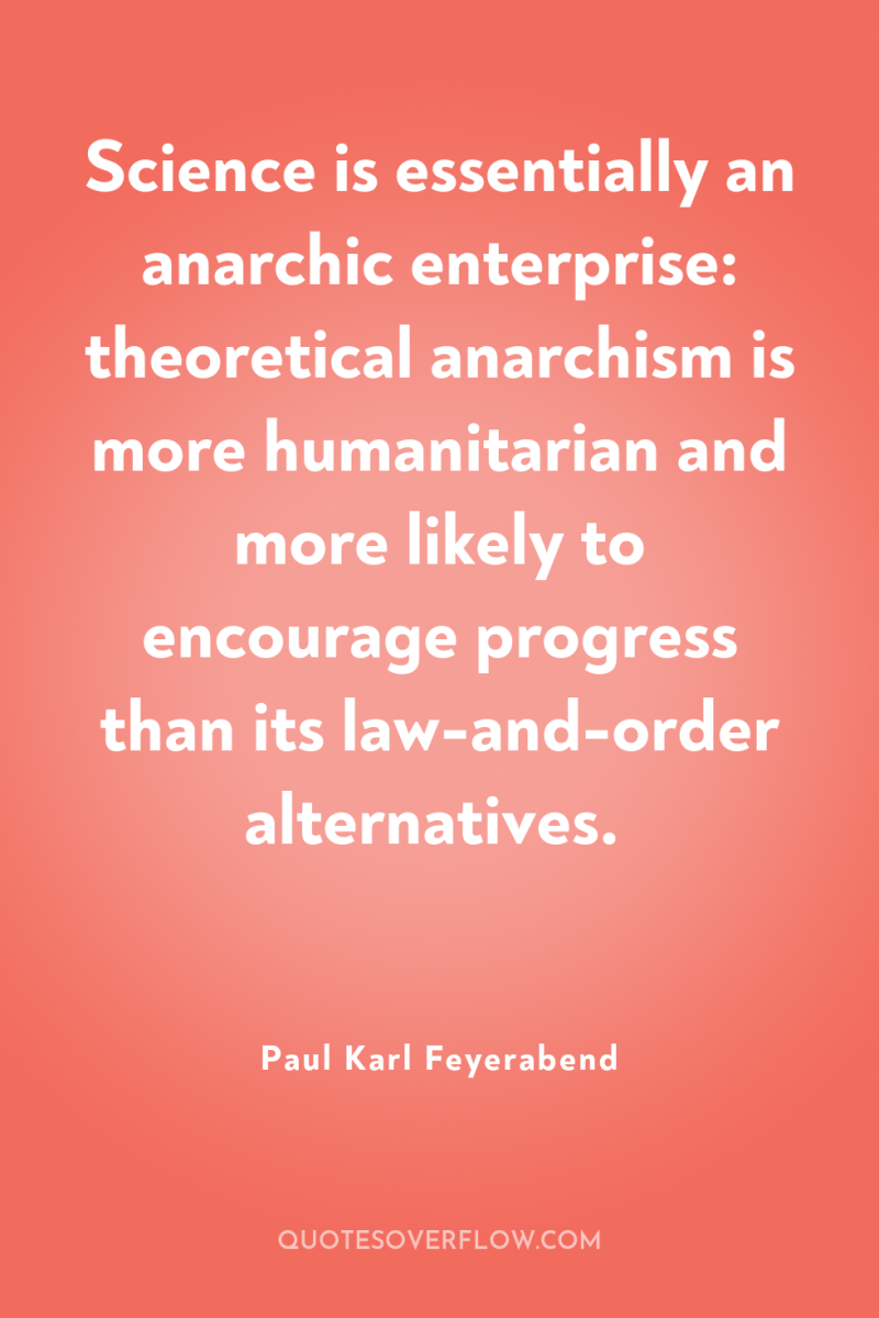Science is essentially an anarchic enterprise: theoretical anarchism is more...