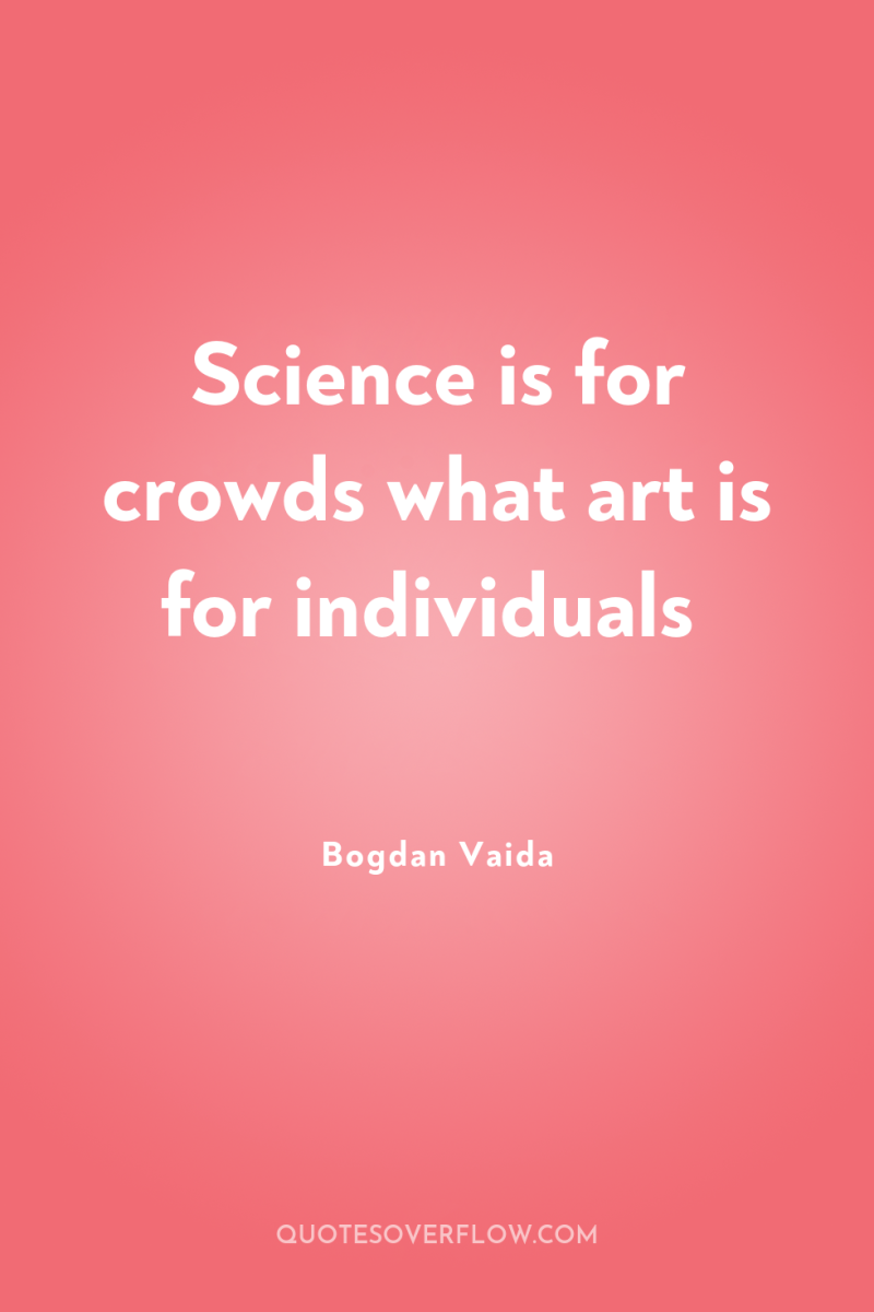 Science is for crowds what art is for individuals 
