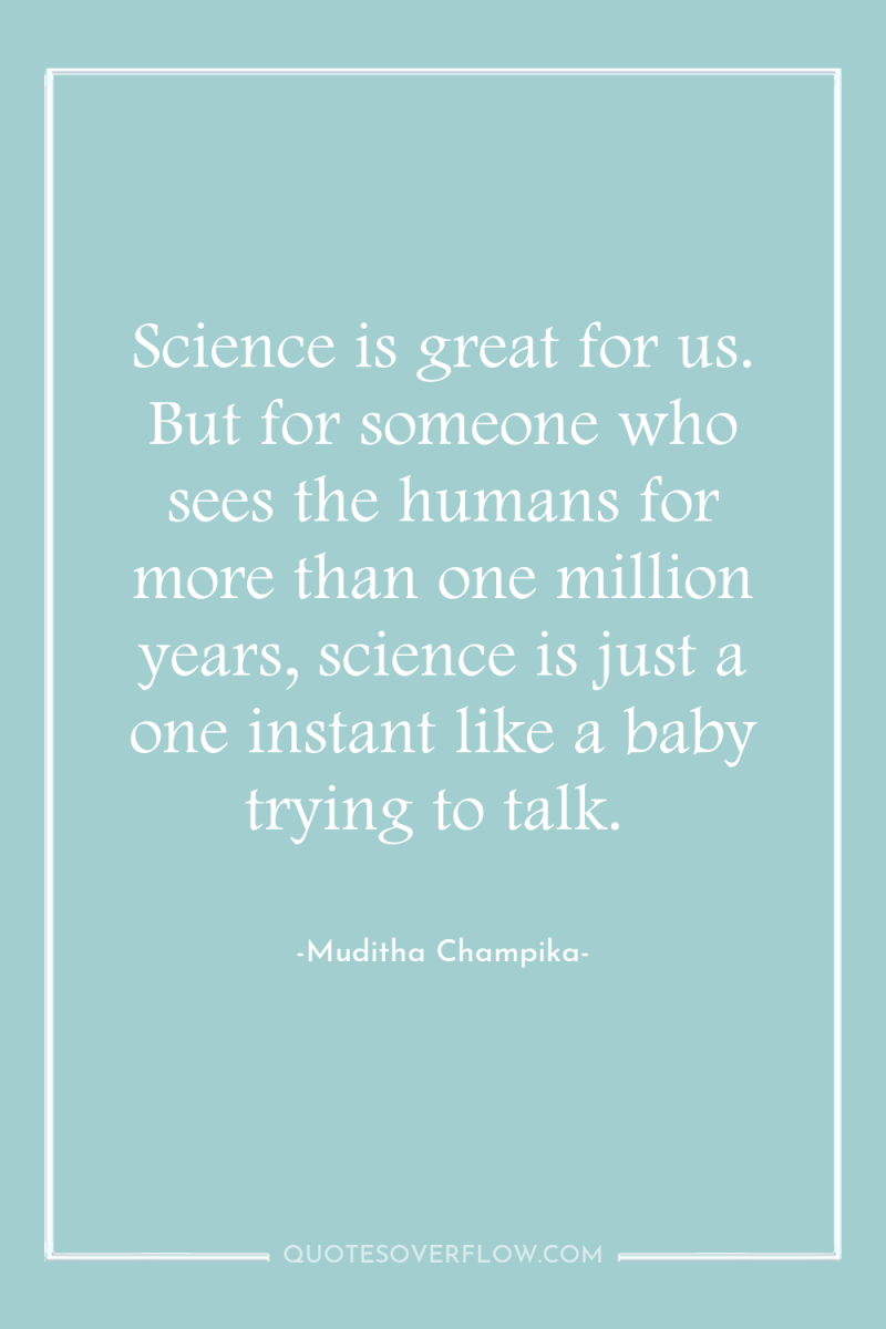 Science is great for us. But for someone who sees...