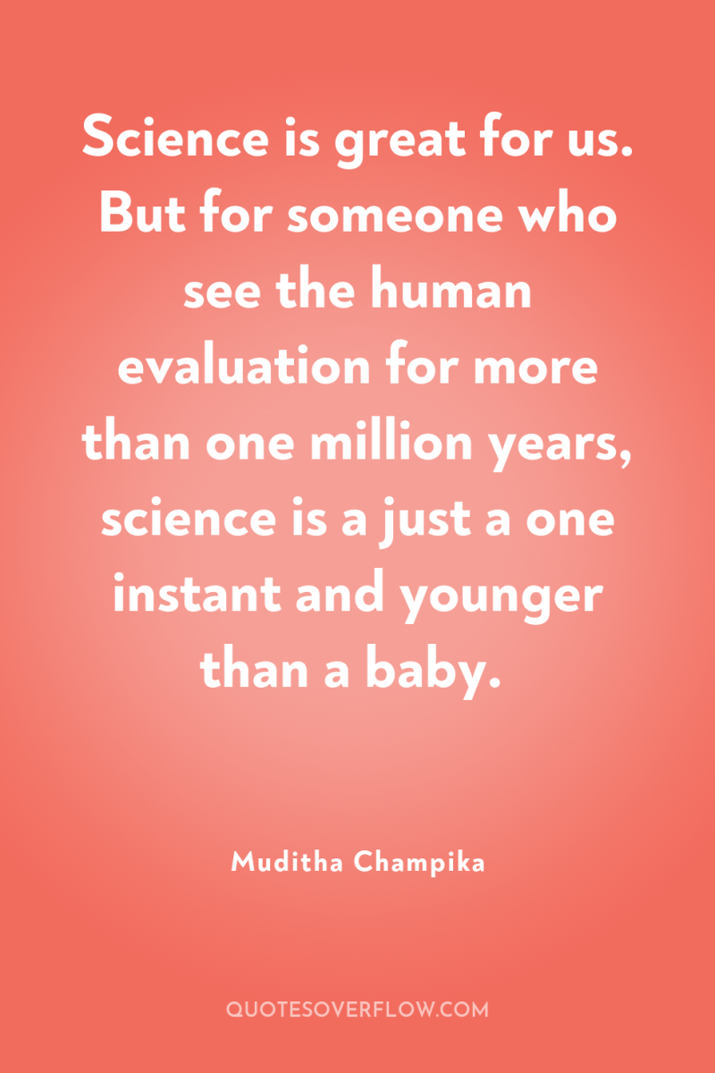 Science is great for us. But for someone who see...