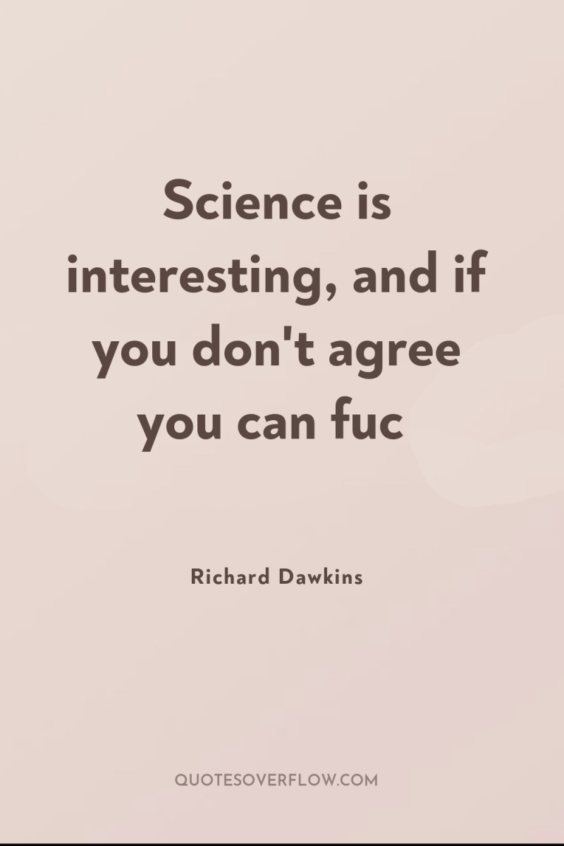 Science is interesting, and if you don't agree you can...