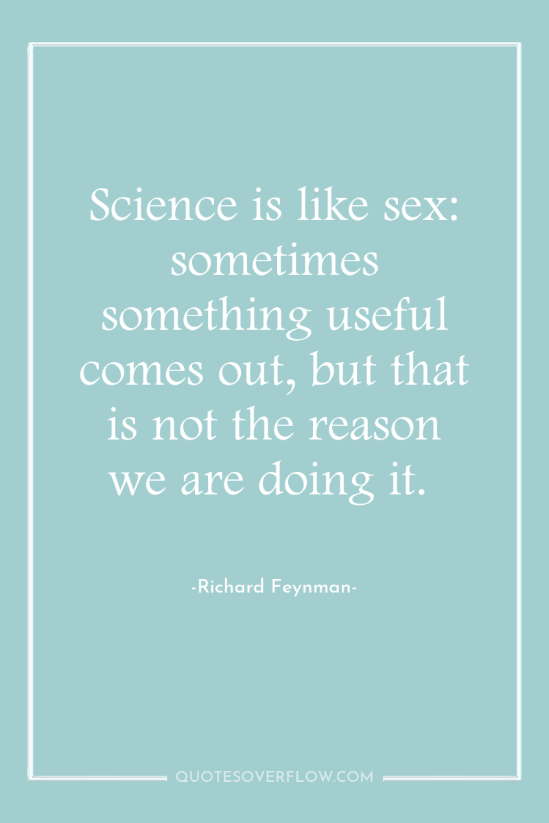 Science is like sex: sometimes something useful comes out, but...
