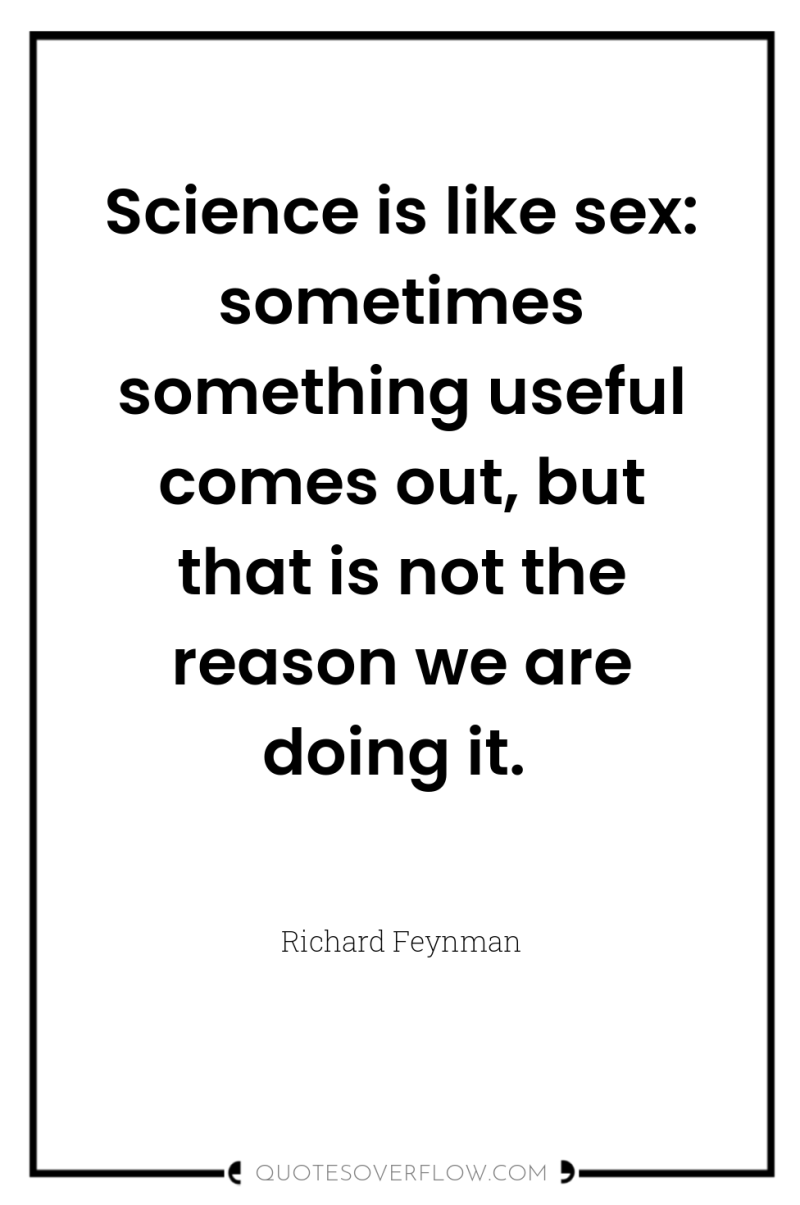 Science is like sex: sometimes something useful comes out, but...