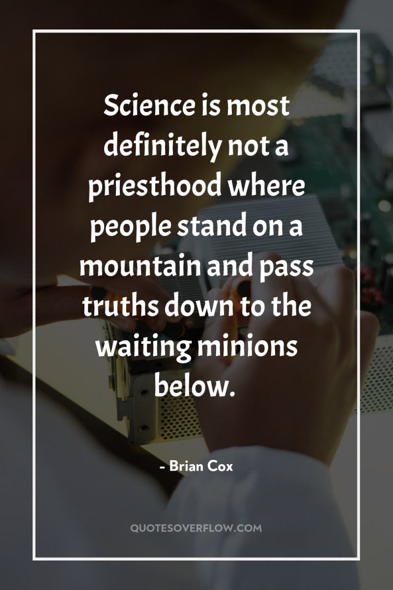 Science is most definitely not a priesthood where people stand...