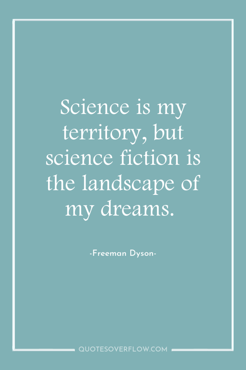 Science is my territory, but science fiction is the landscape...