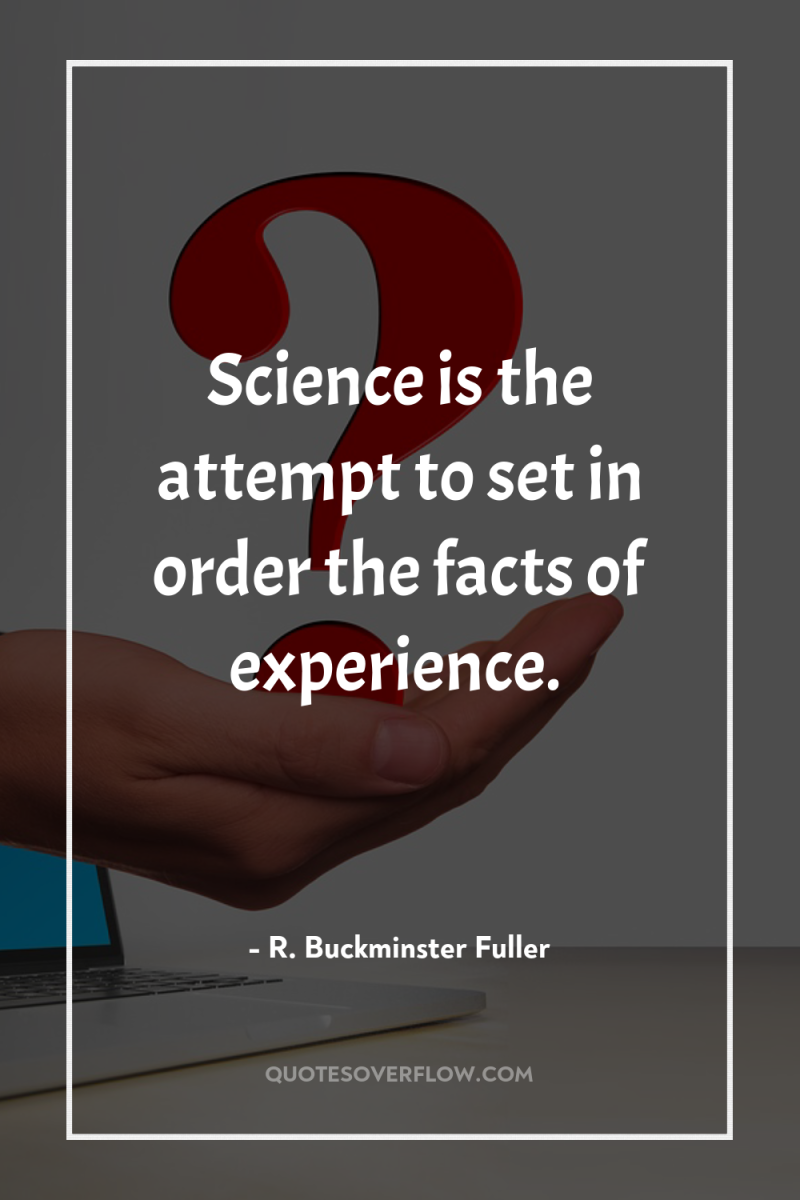 Science is the attempt to set in order the facts...