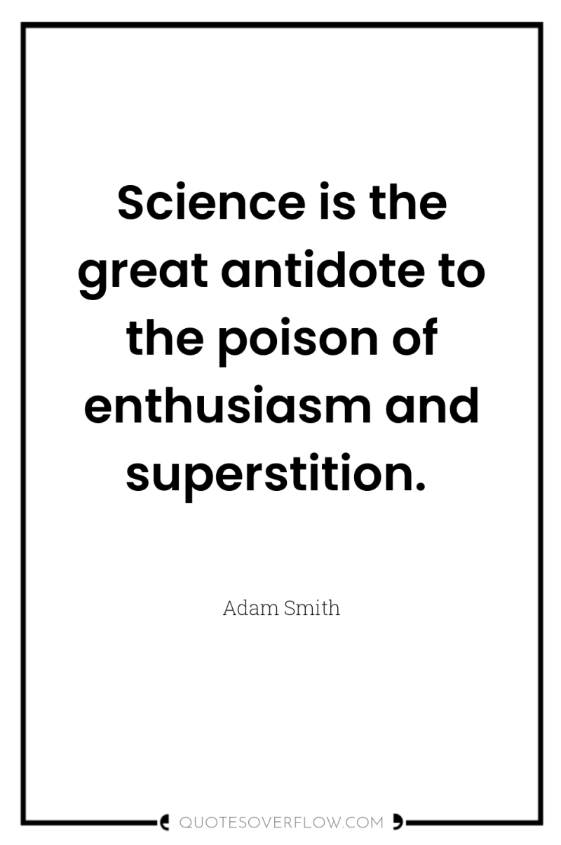 Science is the great antidote to the poison of enthusiasm...
