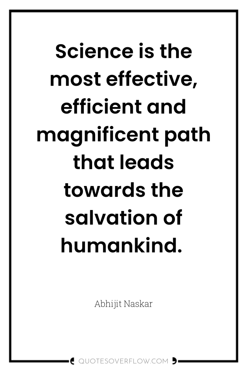 Science is the most effective, efficient and magnificent path that...