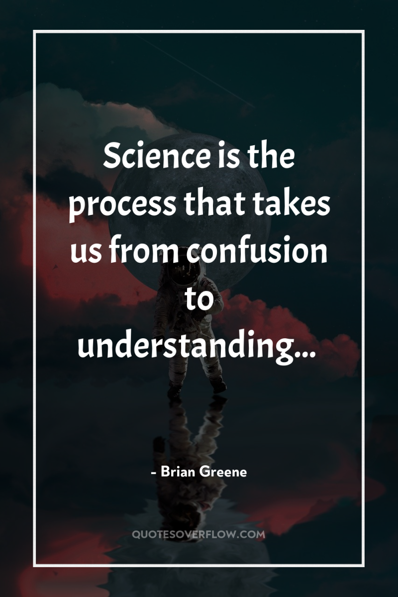 Science is the process that takes us from confusion to...