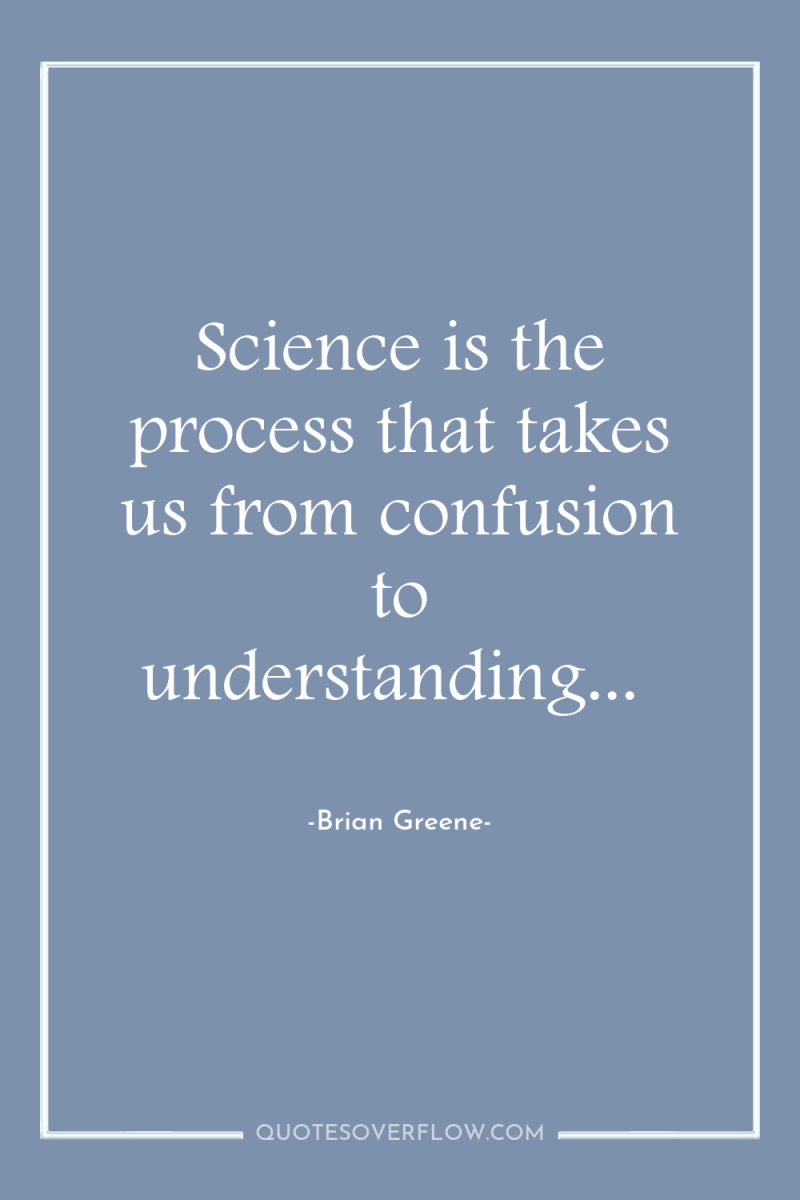 Science is the process that takes us from confusion to...