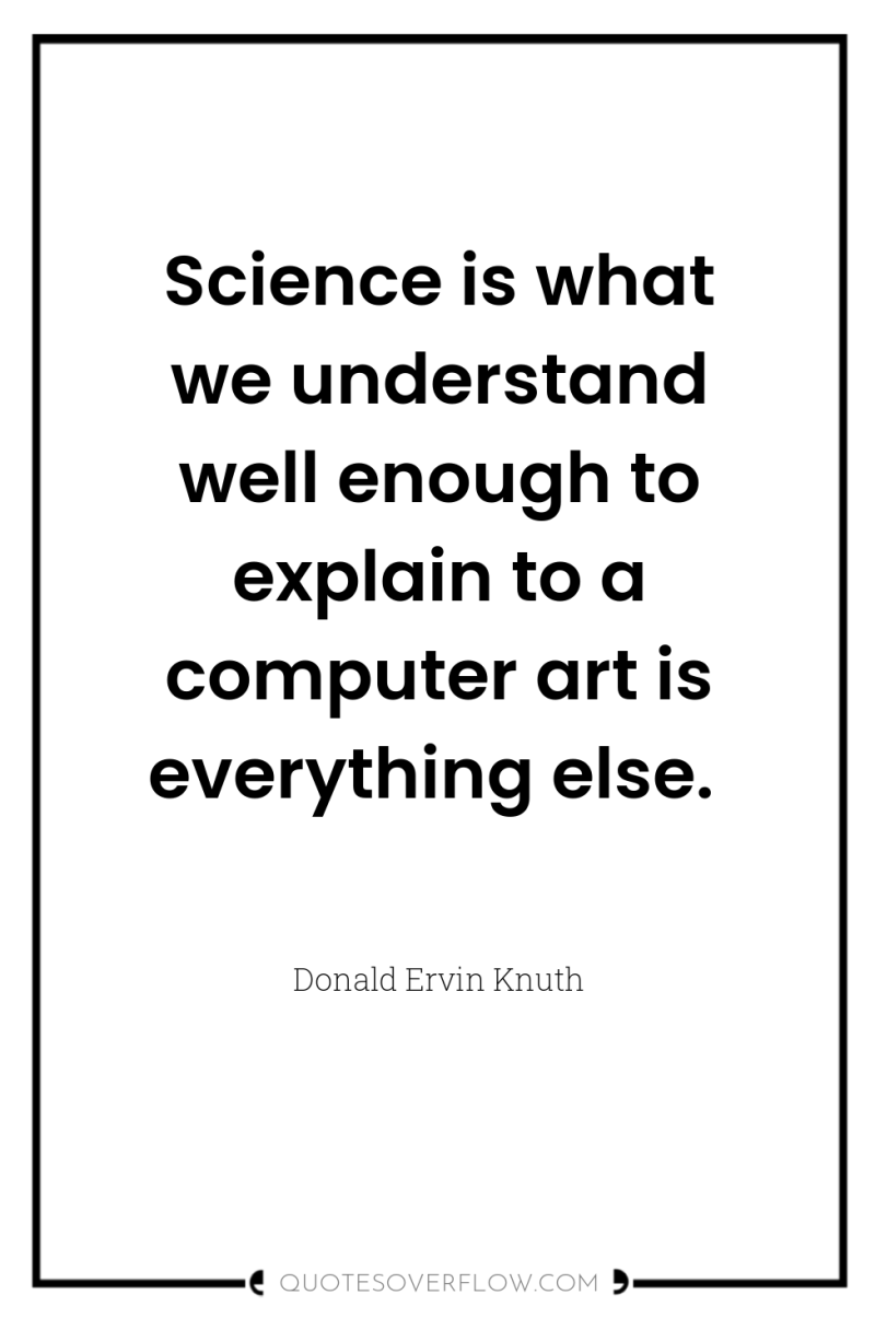 Science is what we understand well enough to explain to...