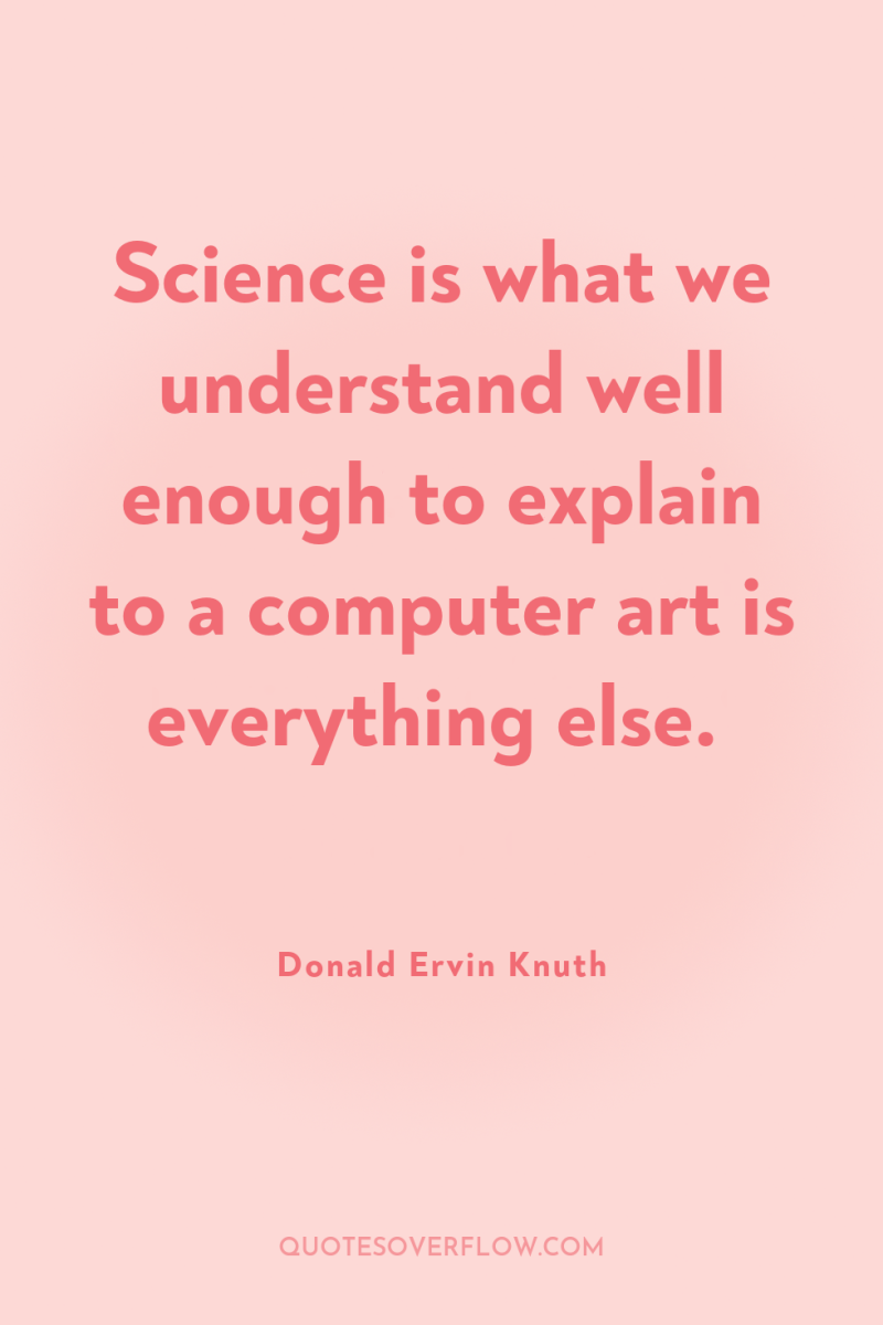 Science is what we understand well enough to explain to...