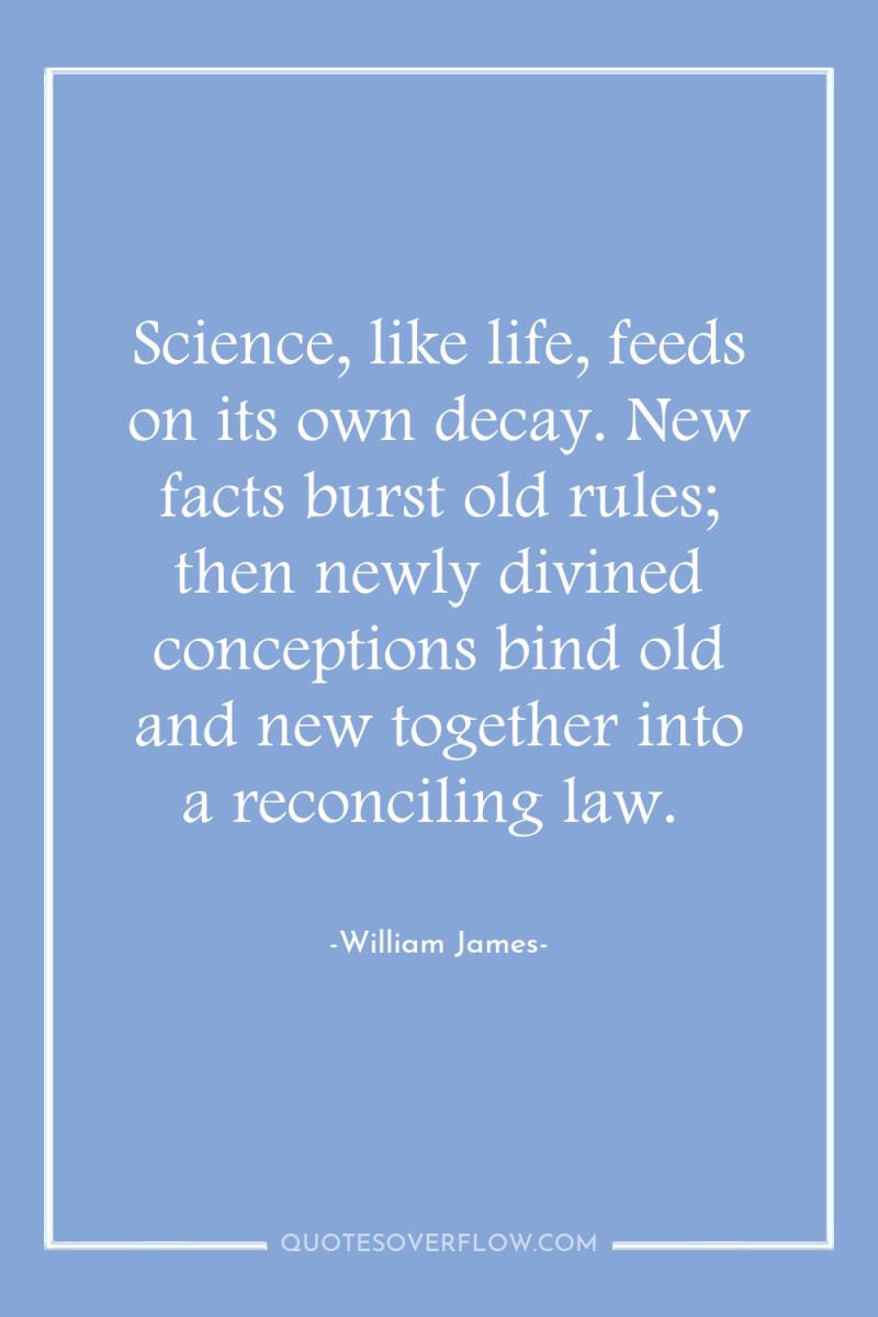 Science, like life, feeds on its own decay. New facts...