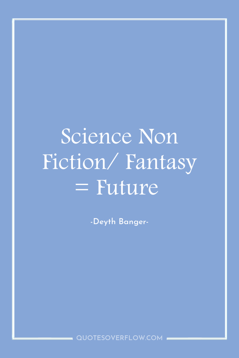 Science Non Fiction/ Fantasy = Future 