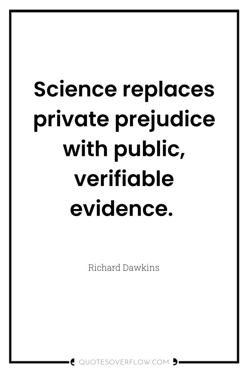 Science replaces private prejudice with public, verifiable evidence. 