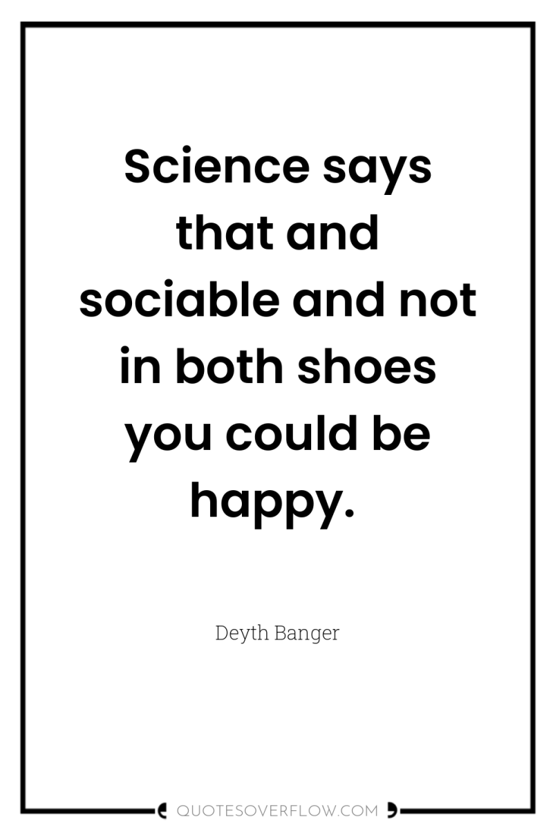 Science says that and sociable and not in both shoes...