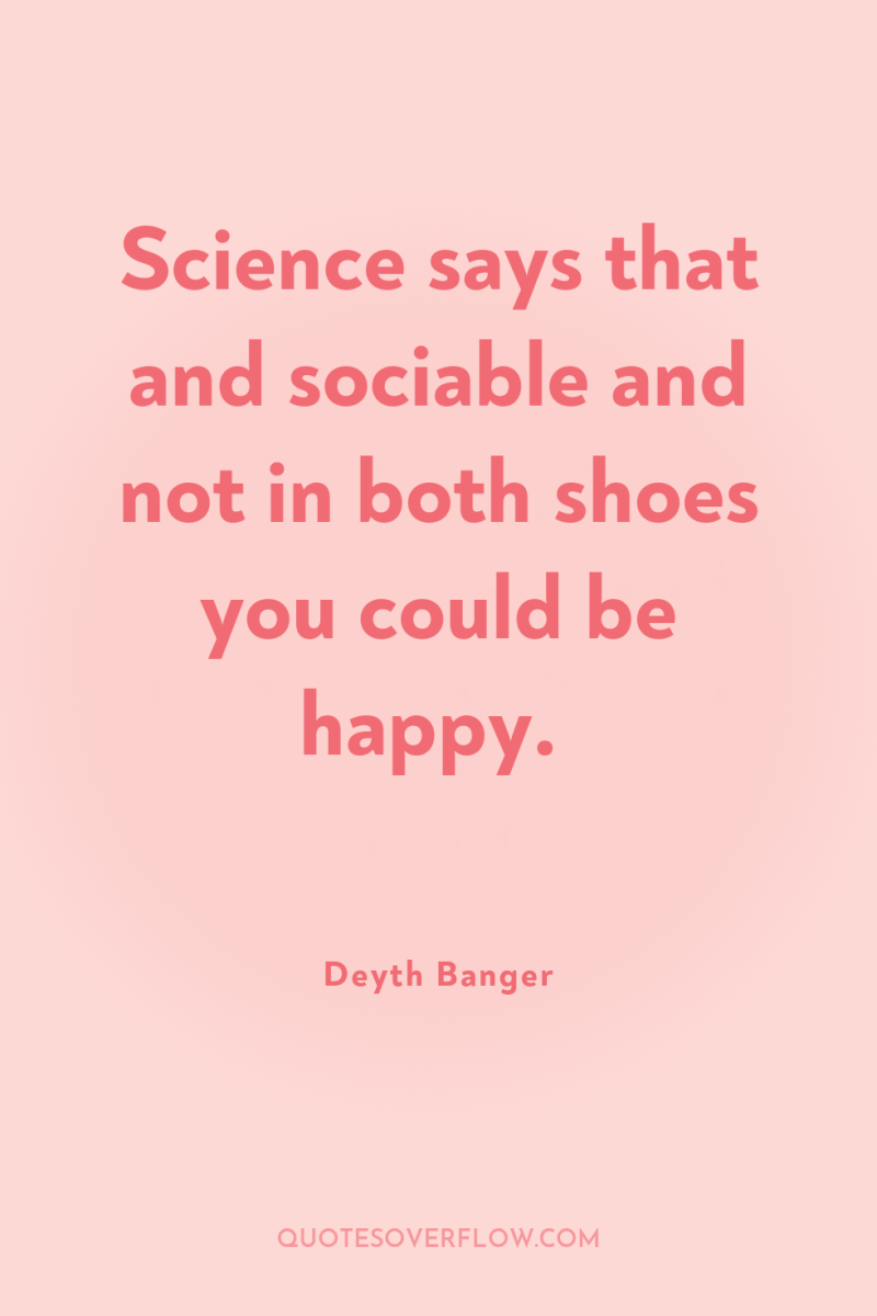 Science says that and sociable and not in both shoes...