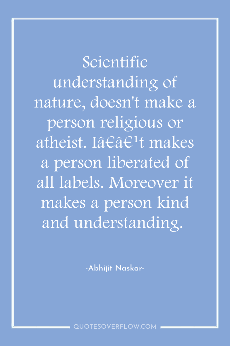 Scientific understanding of nature, doesn't make a person religious or...