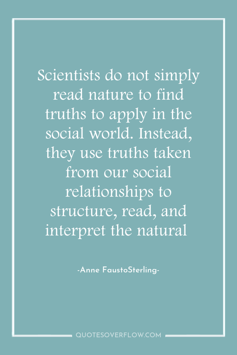 Scientists do not simply read nature to find truths to...
