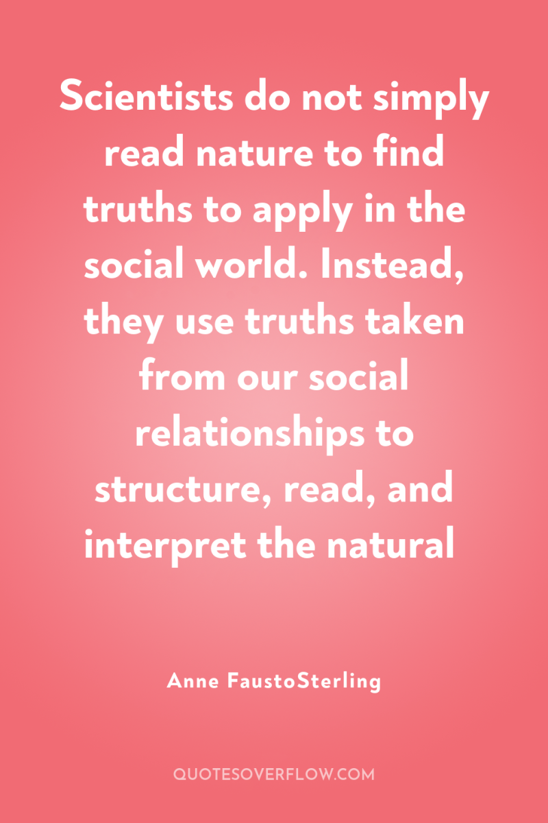 Scientists do not simply read nature to find truths to...