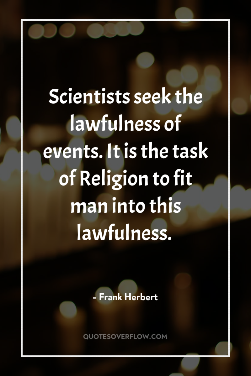 Scientists seek the lawfulness of events. It is the task...
