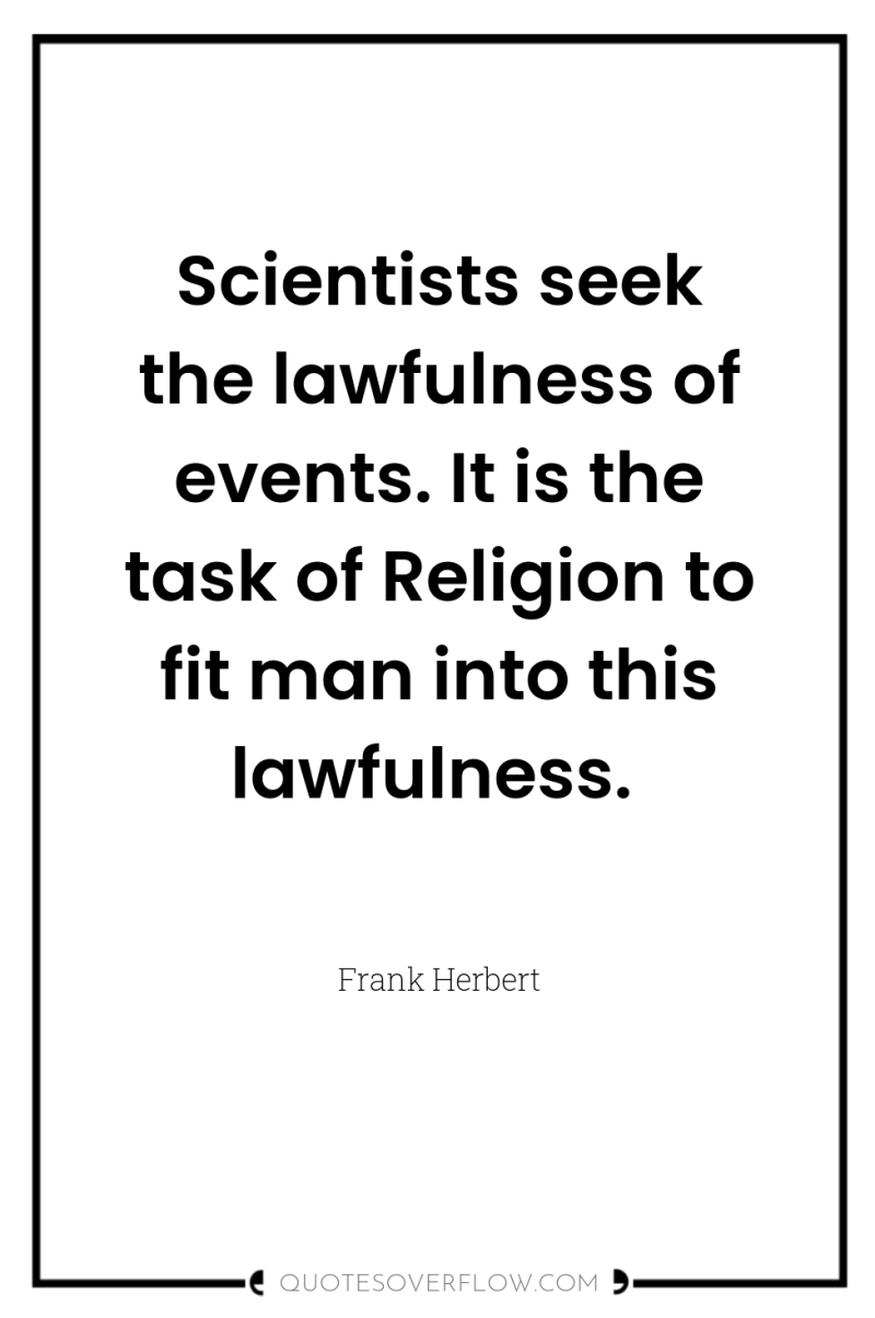 Scientists seek the lawfulness of events. It is the task...