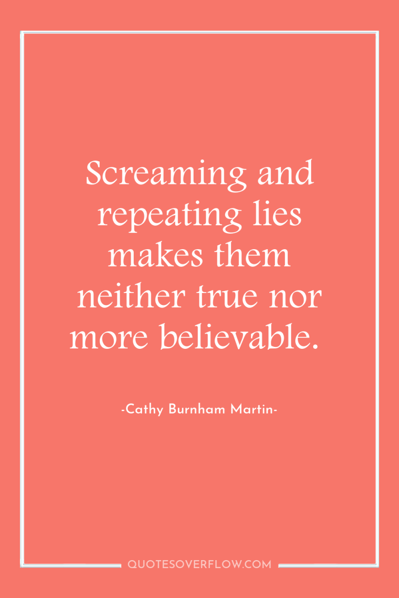 Screaming and repeating lies makes them neither true nor more...