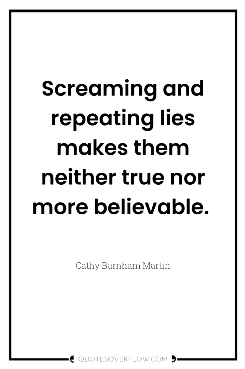 Screaming and repeating lies makes them neither true nor more...