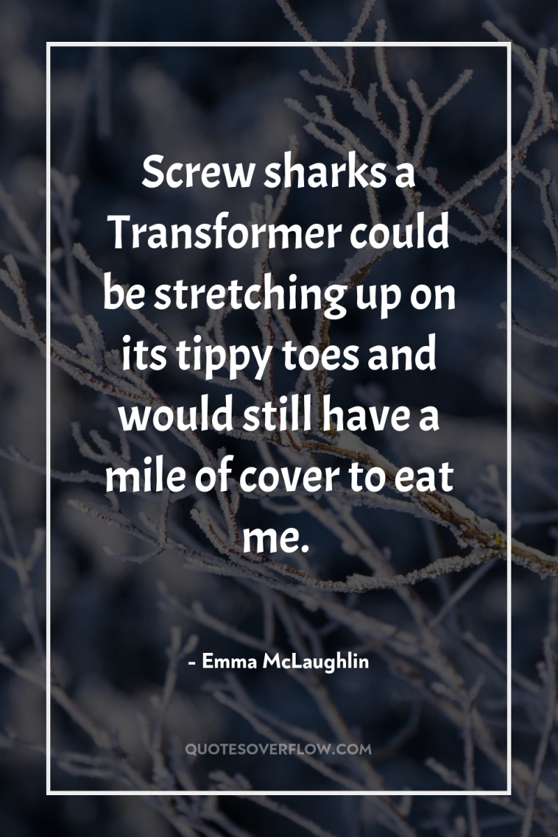 Screw sharks a Transformer could be stretching up on its...