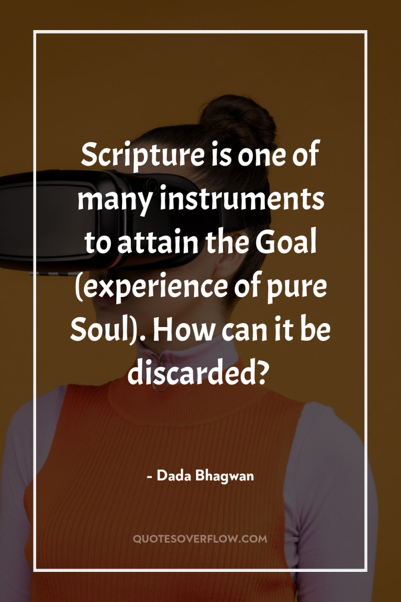 Scripture is one of many instruments to attain the Goal...