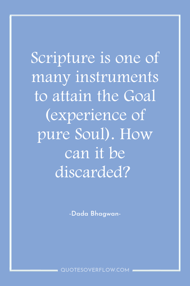 Scripture is one of many instruments to attain the Goal...