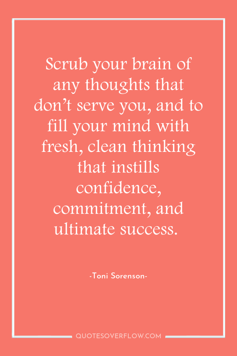 Scrub your brain of any thoughts that don’t serve you,...