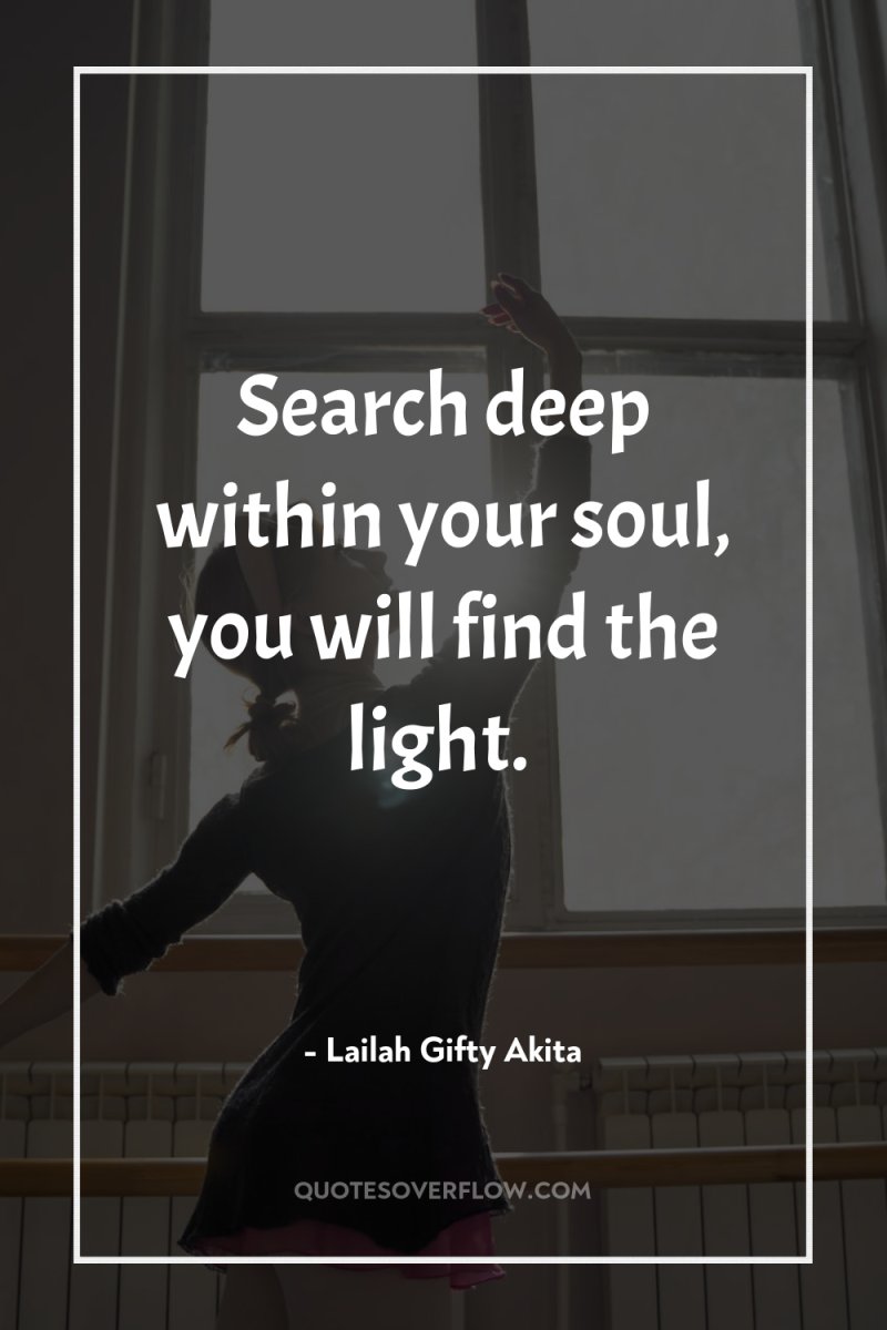 Search deep within your soul, you will find the light. 