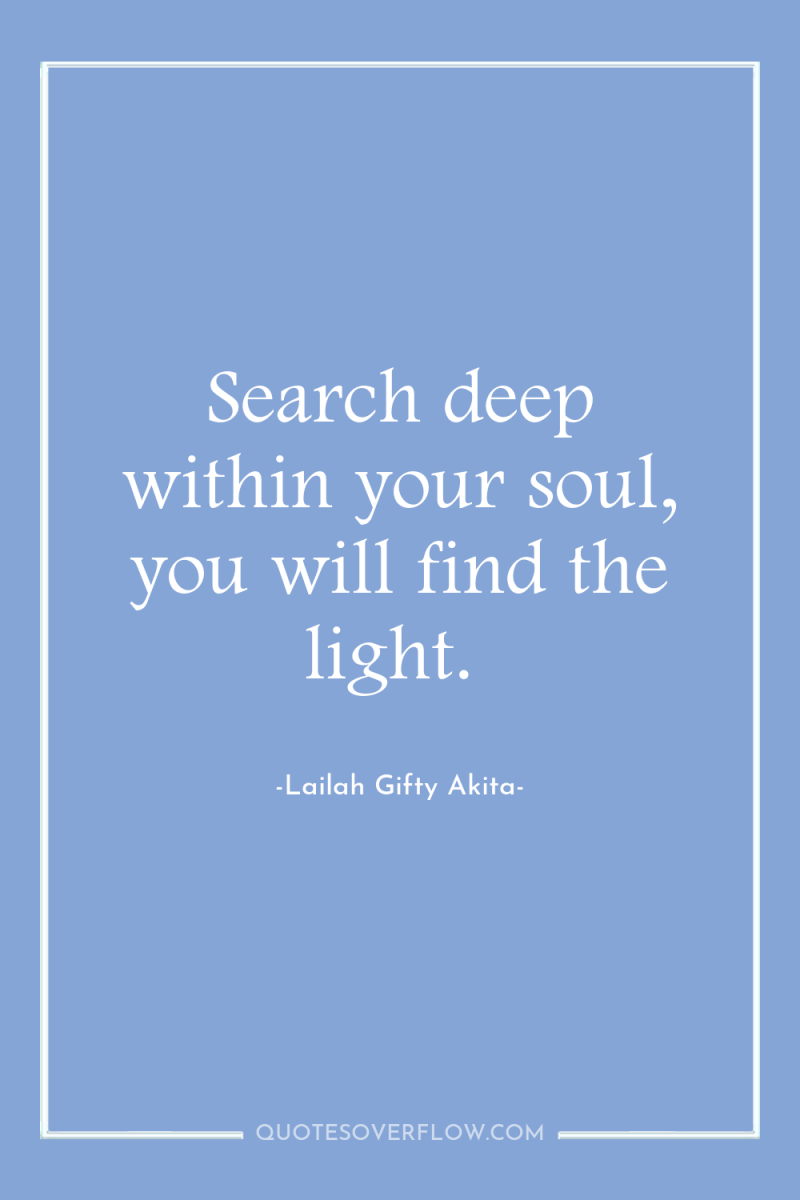 Search deep within your soul, you will find the light. 