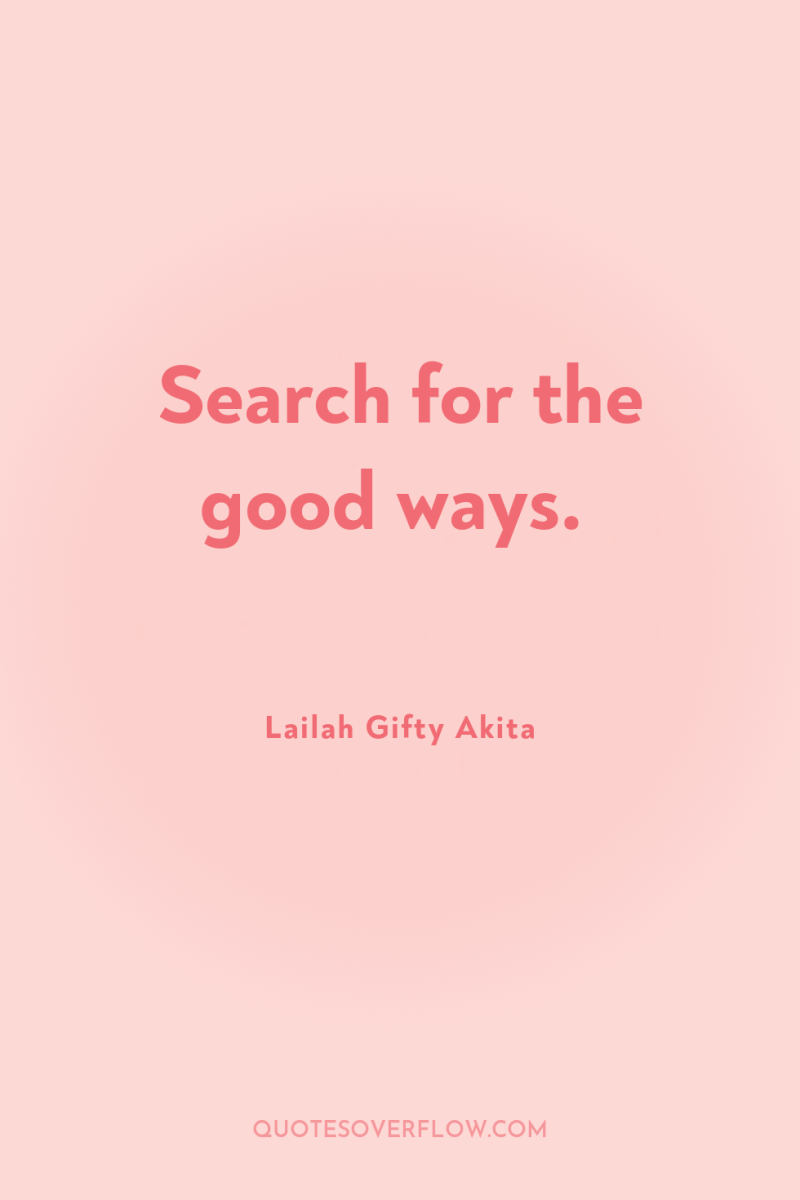 Search for the good ways. 