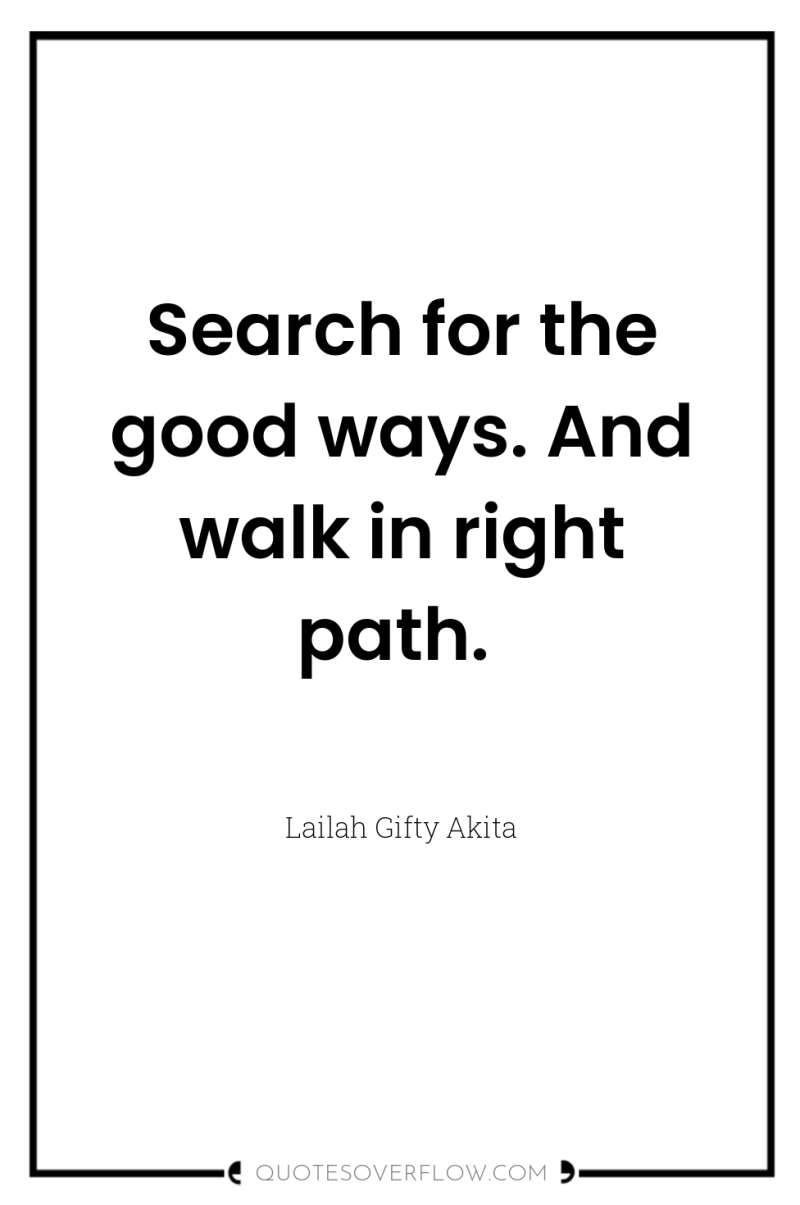 Search for the good ways. And walk in right path. 