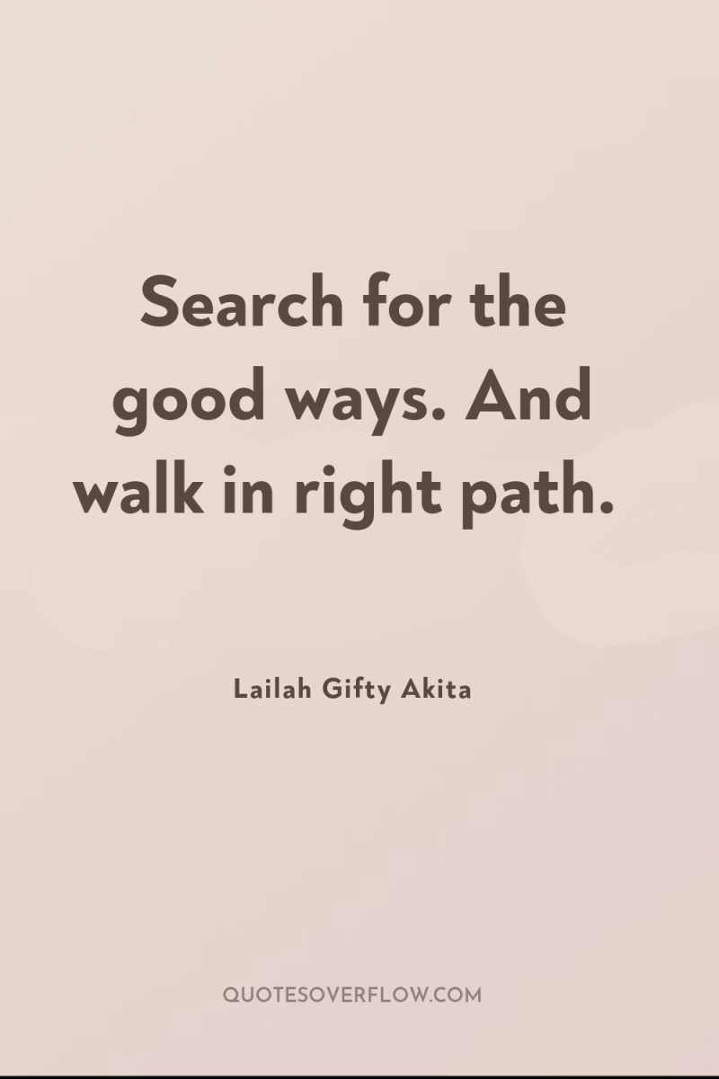Search for the good ways. And walk in right path. 