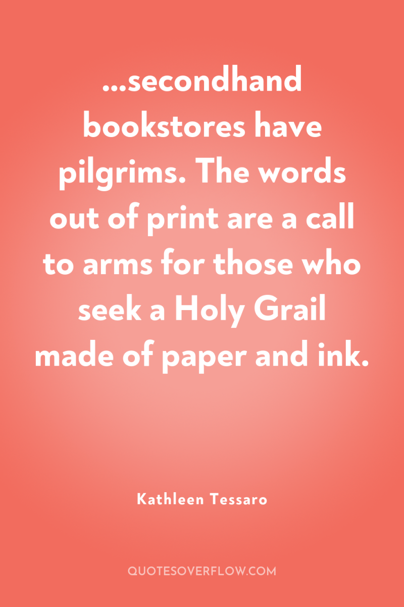 …secondhand bookstores have pilgrims. The words out of print are...