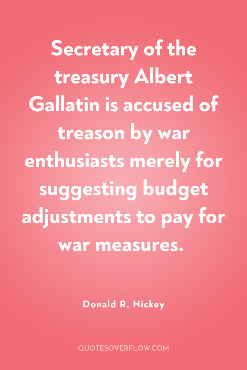 Secretary of the treasury Albert Gallatin is accused of treason...