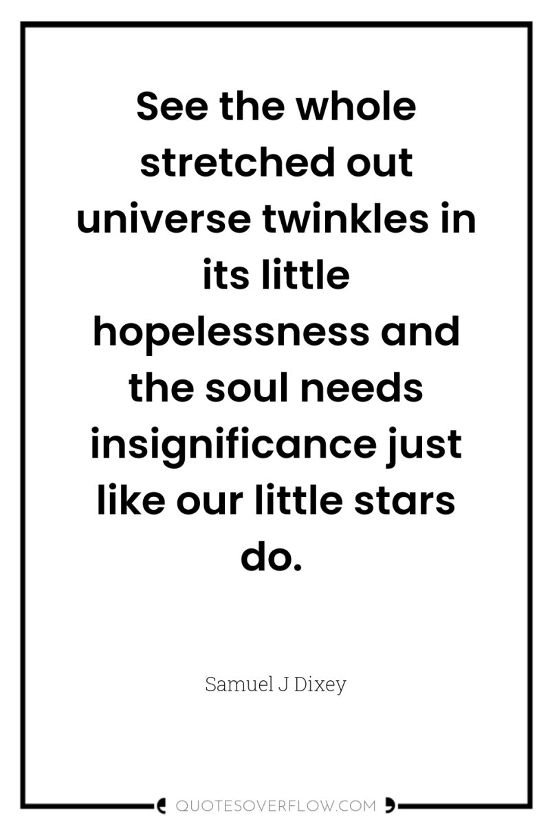 See the whole stretched out universe twinkles in its little...