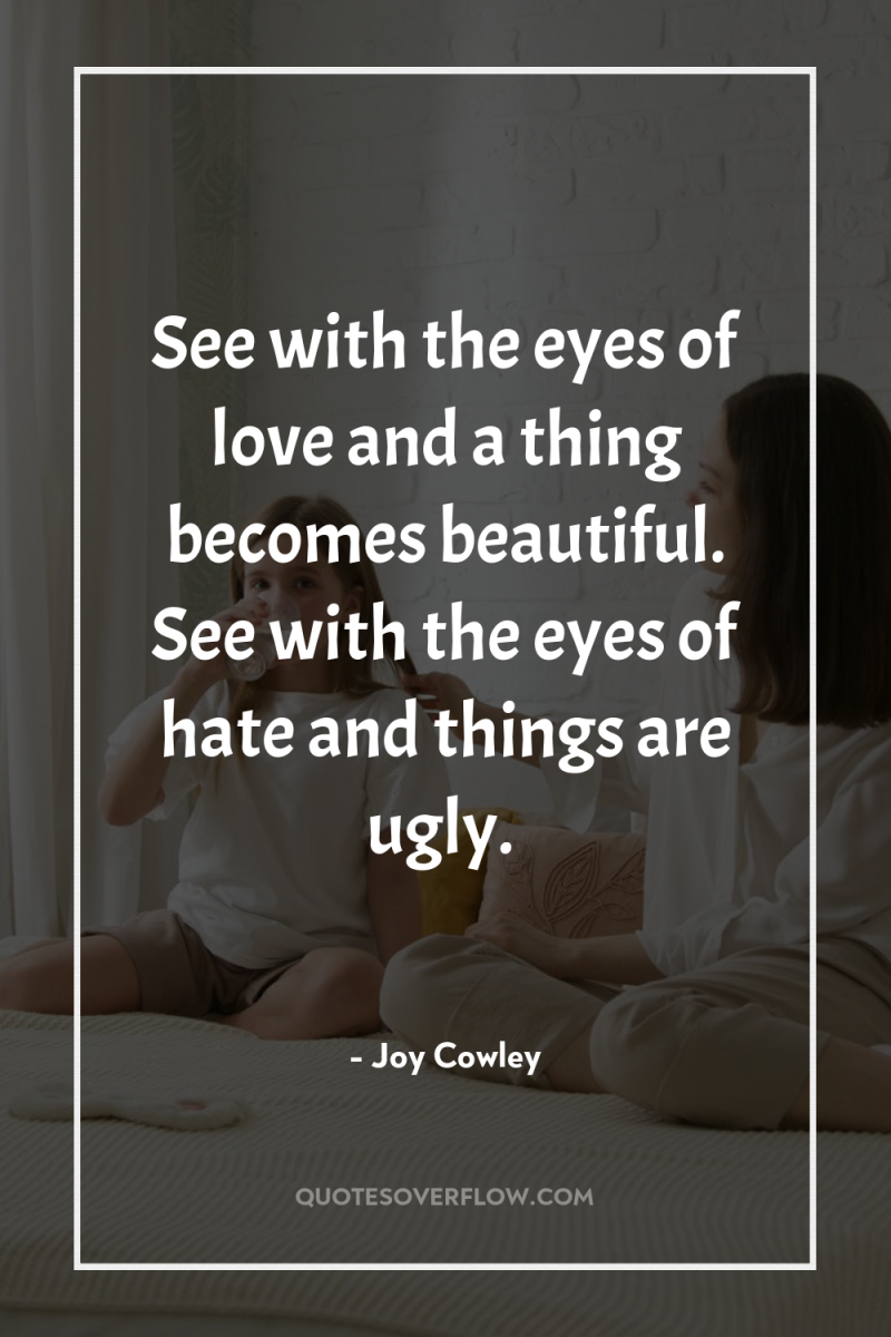 See with the eyes of love and a thing becomes...