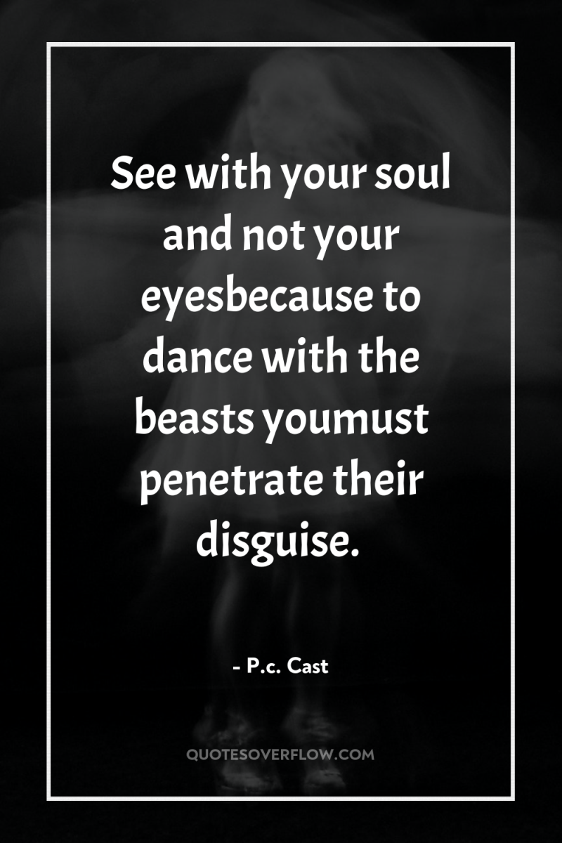 See with your soul and not your eyesbecause to dance...