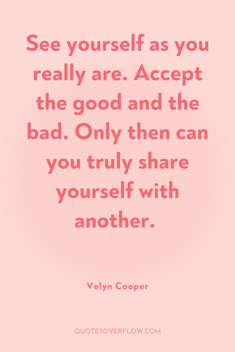 See yourself as you really are. Accept the good and...