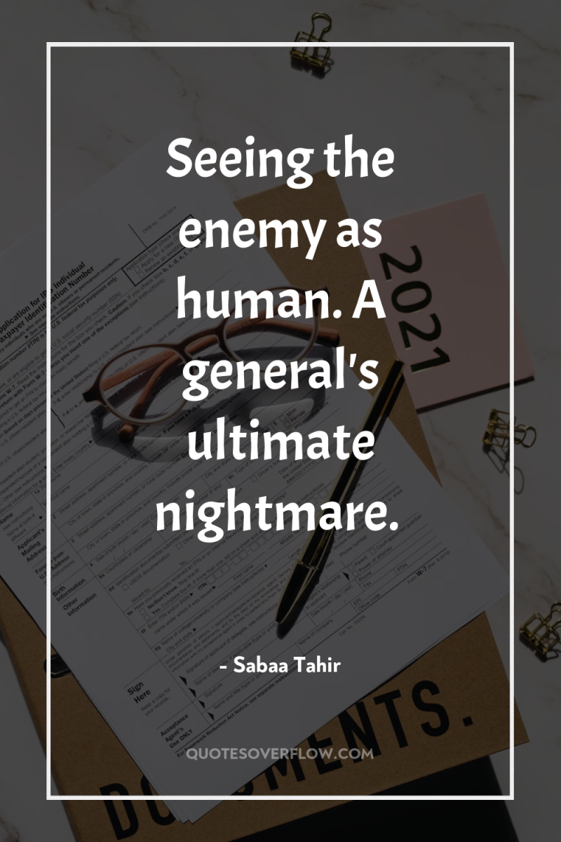 Seeing the enemy as human. A general's ultimate nightmare. 