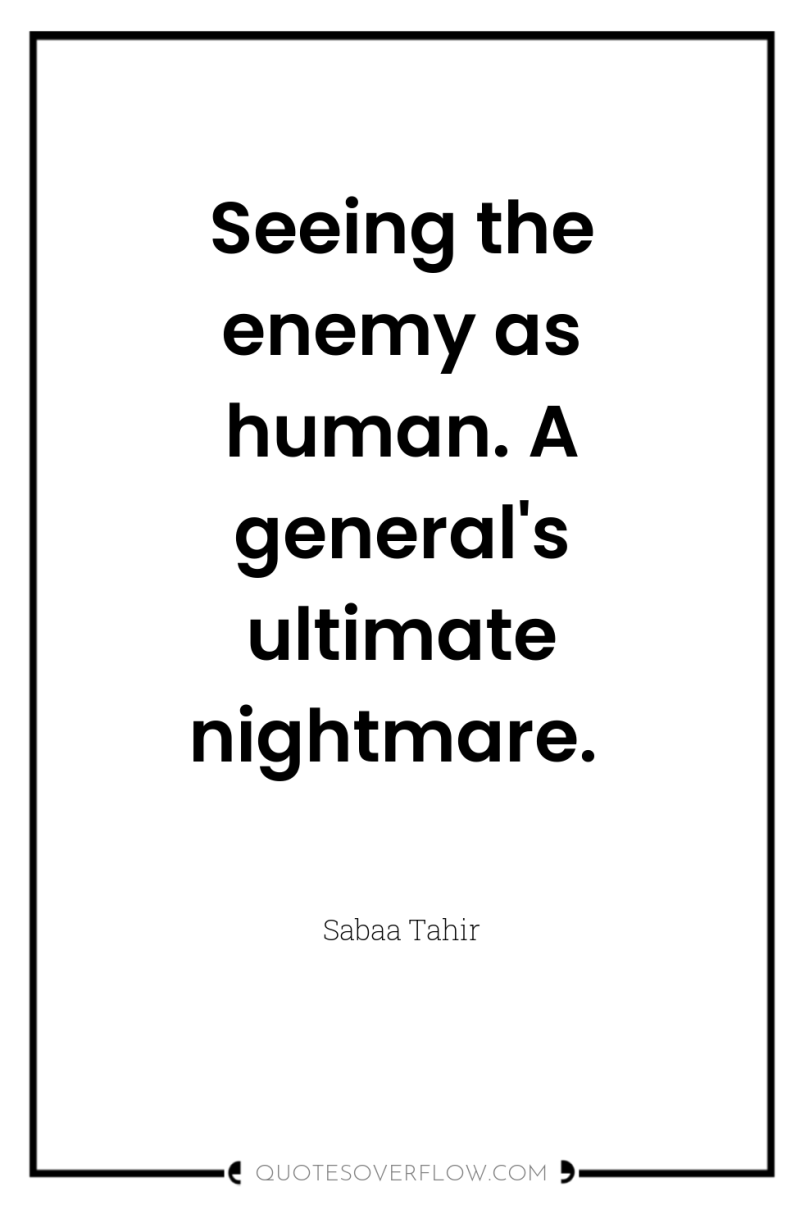 Seeing the enemy as human. A general's ultimate nightmare. 