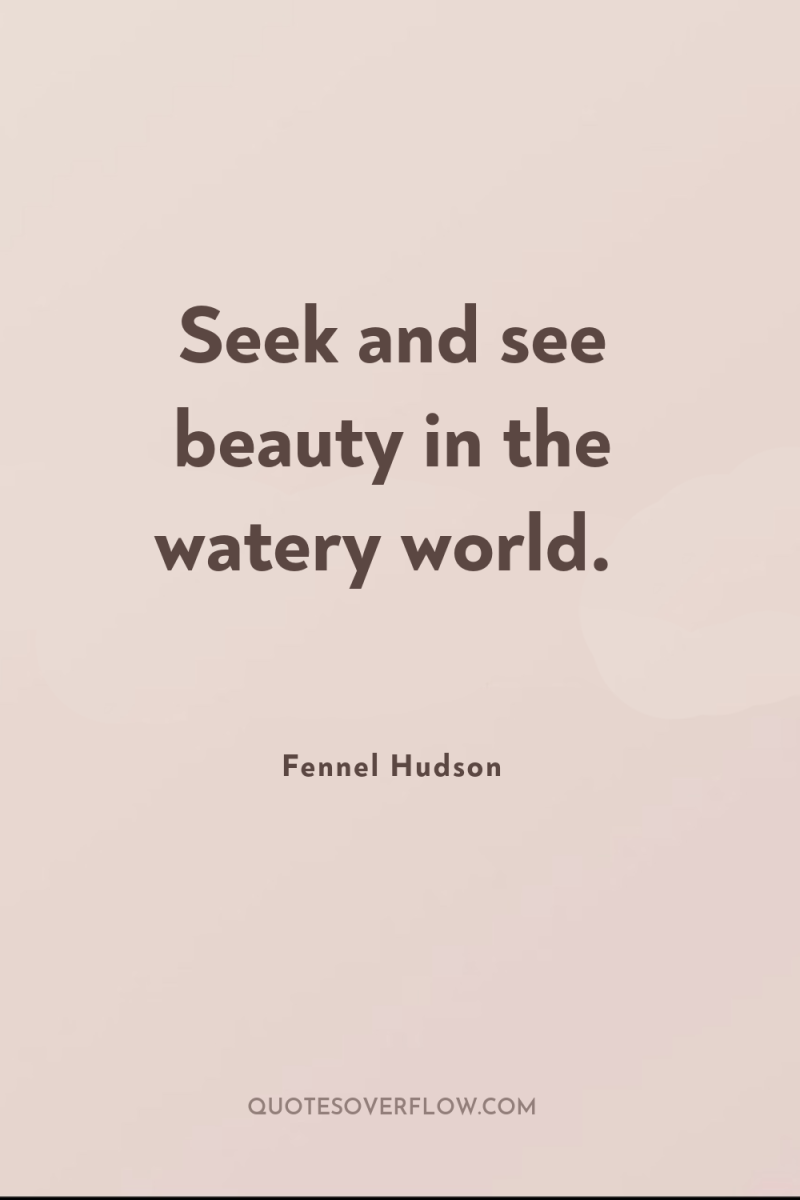 Seek and see beauty in the watery world. 