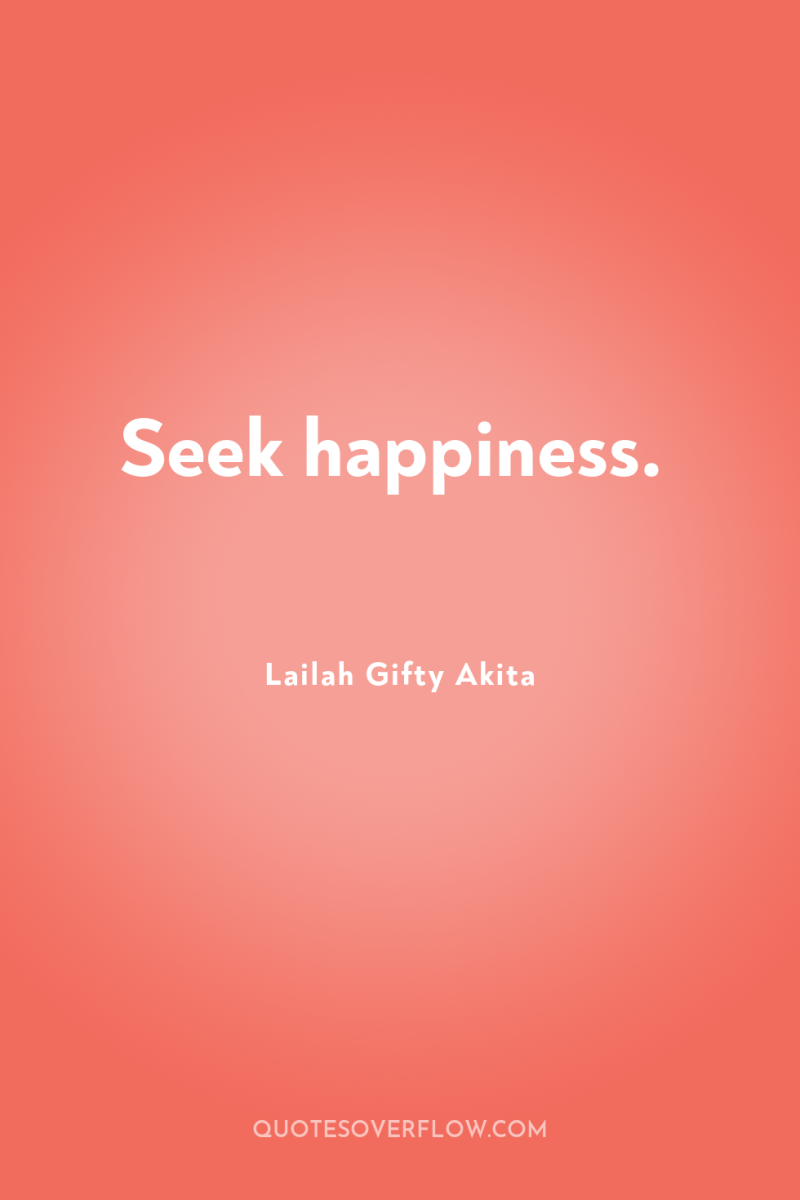 Seek happiness. 