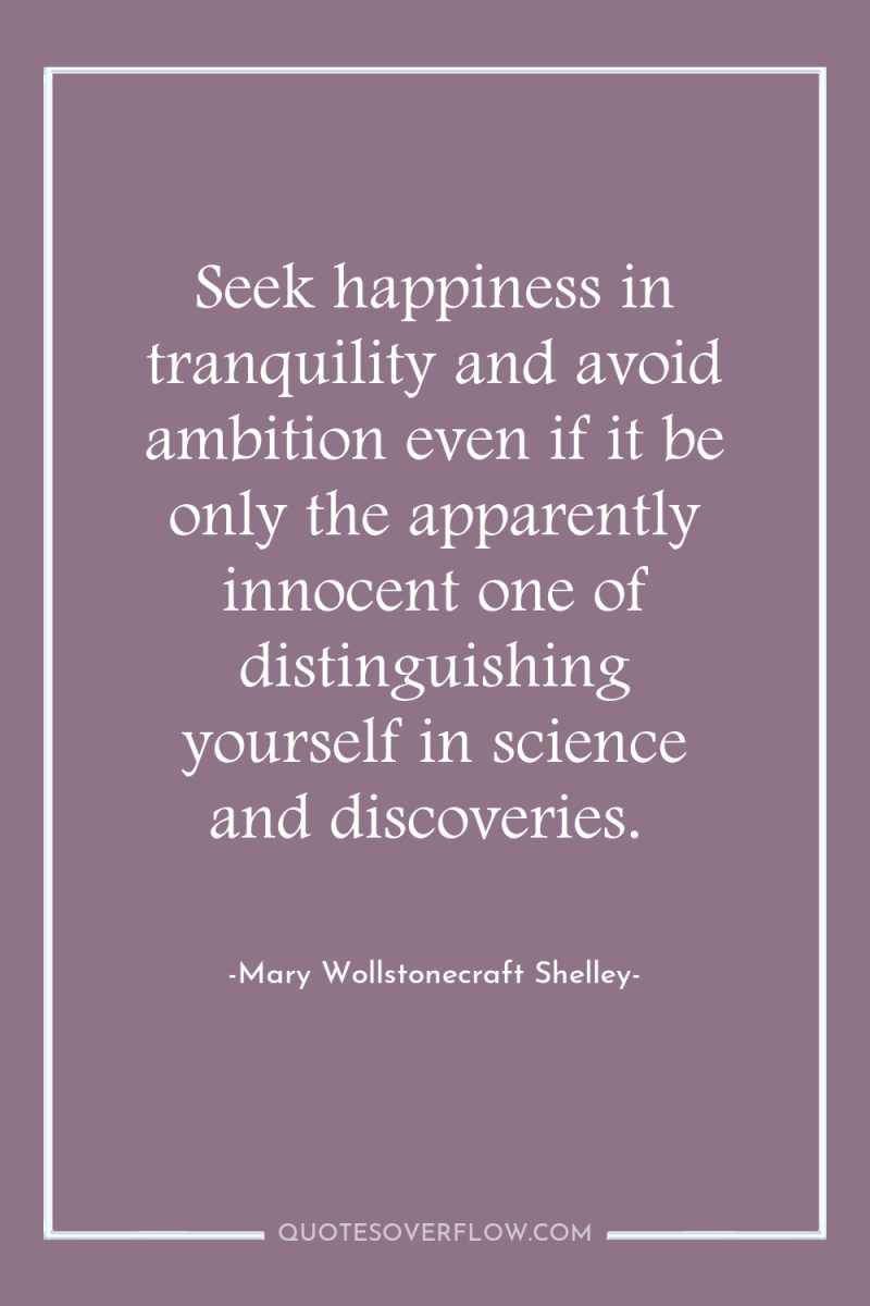 Seek happiness in tranquility and avoid ambition even if it...